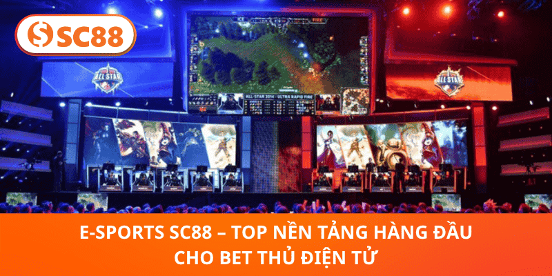 E-sports SC88 – Top Nền Tảng Hàng Đầu Cho Bet Thủ Điện Tử