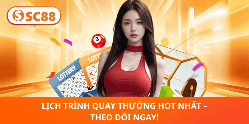 Lịch Trình Quay Thưởng Hot Nhất – Theo Dõi Ngay!